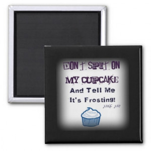 Don't Spit On My Cupcake Funny Quotes Magnet