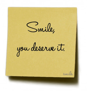 Smile, you deserve it.
