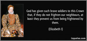 God has given such brave soldiers to this Crown that, if they do not ...