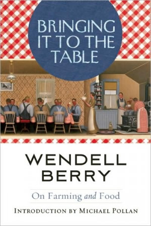 Wendell Berry - Bringing It to the Table: On Farming and Food. i love ...