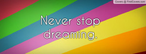 Never stop dreaming Profile Facebook Covers