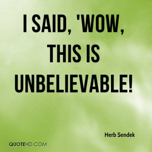 said, 'Wow, this is unbelievable!