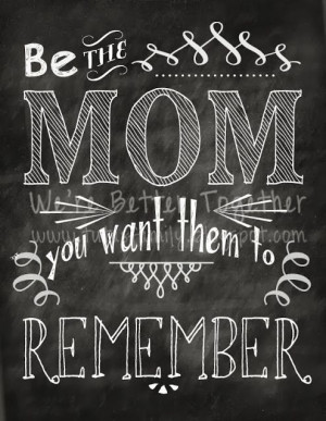 be the mom you want them to remember #quote #chalkboard