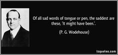 ... been.'. (P. G. Wodehouse) #quotes #quote #quotations #P.G.Wodehouse