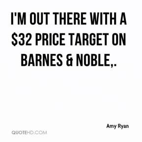 Amy Ryan - I'm out there with a $32 price target on Barnes & Noble.