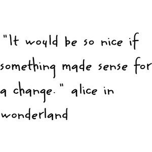 ... the world and things that happen don't make any sense at all