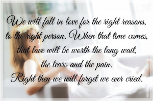 We Will Fall in Love For The Right Reasons To the Right Person. When ...