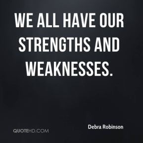 We all have our strengths and weaknesses.
