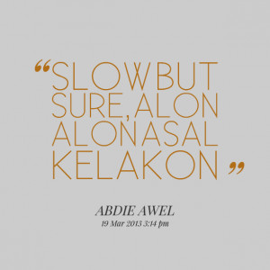 Quotes Picture: slow but sure, alon alon asal kelakon