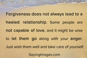 Forgiveness does not always lead to a healed relationship. Some people ...