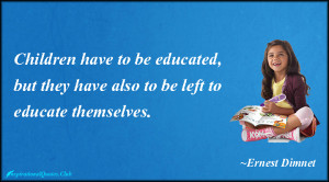 Children have to be educated, but they have also to be left to educate ...