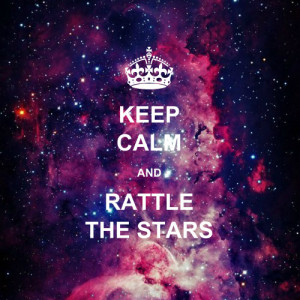 Keep calm and rattle the stars ♥