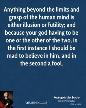 the limits and grasp of the human mind is either illusion or futility ...