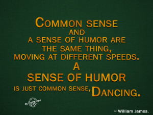 Common sense and a sense of humor are same thing
