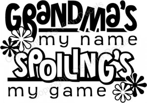 GRANDMA'S my name SPOILING'S my game