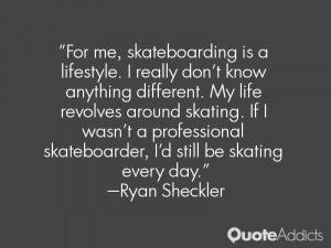 life revolves around skating if i wasn t a professional skateboarder i ...