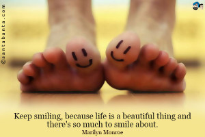 ... because life is a beautiful thing and there's so much to smile about