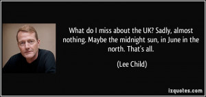 ... Maybe the midnight sun, in June in the north. That's all. - Lee Child