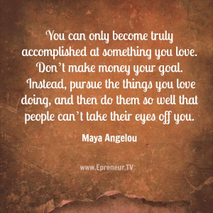 Maya Angelou Do What You Love | Epreneur.TV
