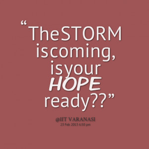 Quotes Picture: the storm is coming, is your hope ready??