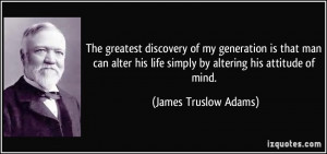 The greatest discovery of my generation is that man can alter his life ...