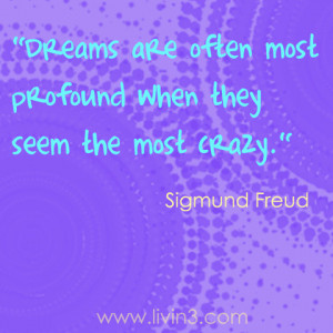 ... are often most profound when they seem the most crazy. Sigmund Freud