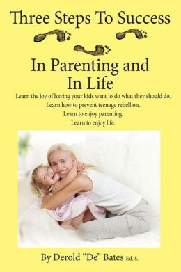 Three Steps to Success in Parenting and in Life: Learn the Joy of ...