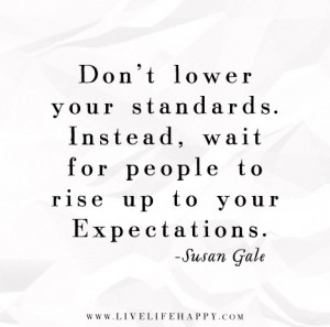 lower your standards. Instead, wait for people to rise up to your ...