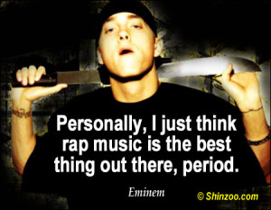 Personally, I just think rap music is the best thing out there, period ...