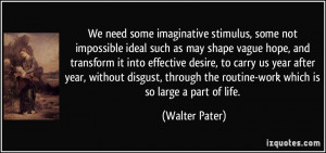 We need some imaginative stimulus, some not impossible ideal such as ...