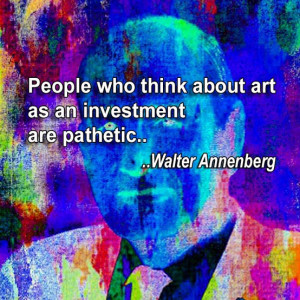 People Who Think About Art As an Investment are pathetic ~ Art Quote