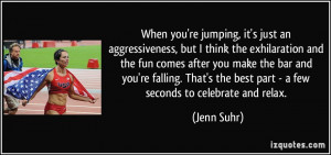 When you're jumping, it's just an aggressiveness, but I think the ...