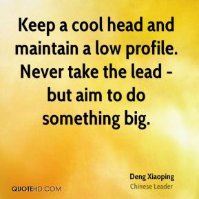 Keep a cool head and maintain a low profile. Never take the lead - but ...