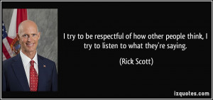 try to be respectful of how other people think, I try to listen to ...