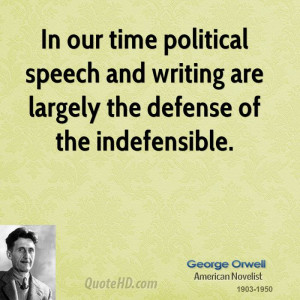 ... speech and writing are largely the defense of the indefensible