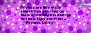 Friends are like walls sometimes you lean on them sometimes is enough ...