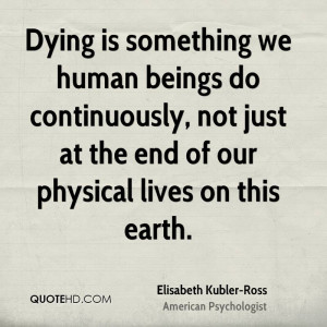 Dying is something we human beings do continuously, not just at the ...