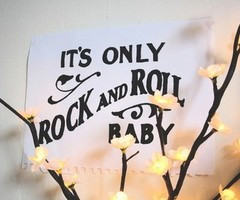 It’s Only Rock And Roll Baby ” ~ Music Quote