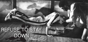 Refuse to stay down. -Bruce Lee