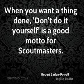 When you want a thing done, 'Don't do it yourself' is a good motto for ...