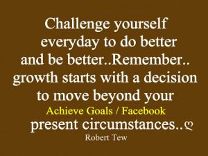 Challenge yourself everyday to do better and be