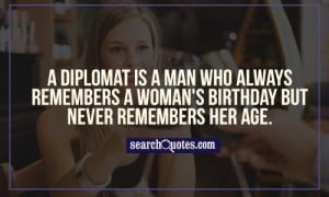 ... who always remembers a woman's birthday but never remembers her age