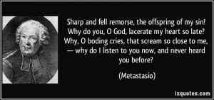 Sharp and fell remorse, the offspring of my sin! Why do you, O God ...