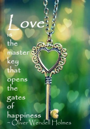 Love is the master key that opens the gates of happiness.