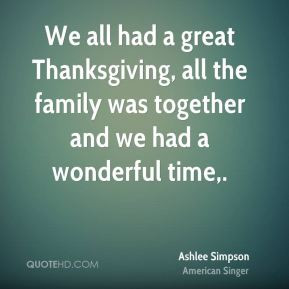 Ashlee Simpson - We all had a great Thanksgiving, all the family was ...