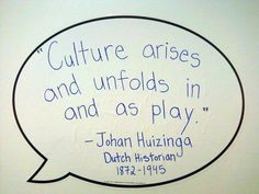 Culture arises and unfolds in and as play.