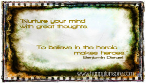 Nuture your mind with great thoughts. To believe in the heroic makes ...