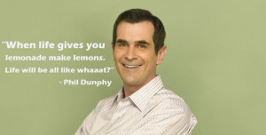phil s osophy quote by phil dunphy when life gives you lemonade make ...