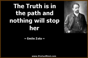 The Truth is in the path and nothing will stop her - Emile Zola Quotes ...