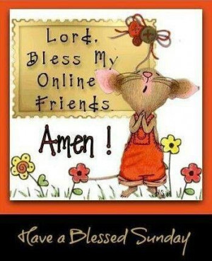 Lord, bless my online friends! Amen!